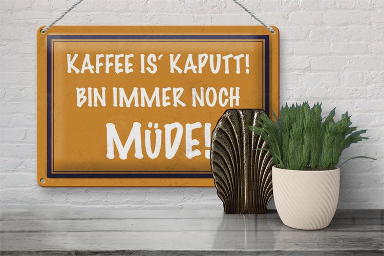 Blechschild Spruch 30x20cm Kaffee is kaputt bin müde
