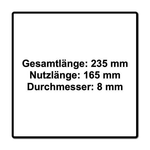 Gesamtlänge 235 Millimeter, Nutzlänge 165 Millimeter, Durchmesser 8 Millimeter.