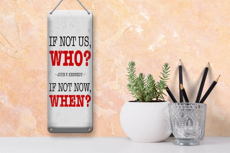 Blechschild Spruch John Kennedy If not us who if not 10x27cm