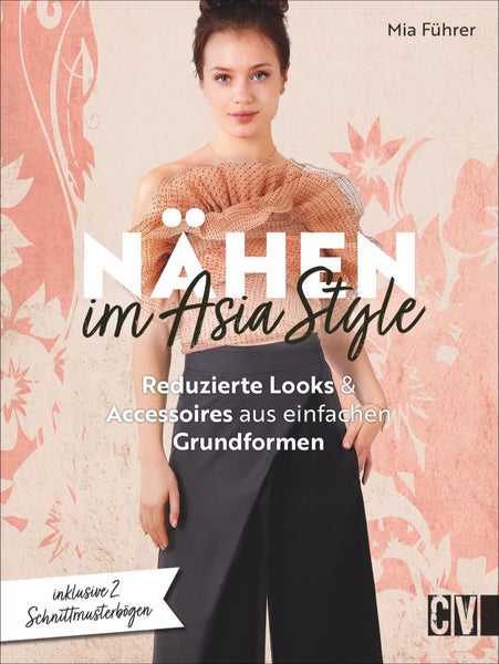 Nähen im Asia-Style Reduzierte Looks und Accessoires aus einfachen Grundformen. Inklusive 2 Schnittmusterbögen