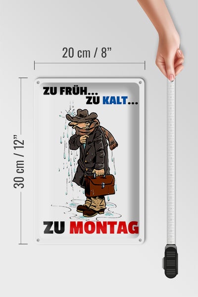 Blechschild Spruch 20x30cm Zu früh zu kalt zu Montag