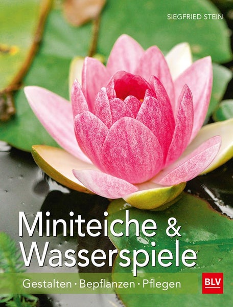 Miniteiche und Wasserspiele Gestalten - Bepflanzen - Pflegen