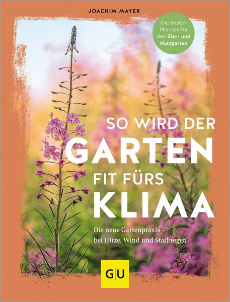 So wird der Garten fit fürs Klima Die neue Gartenpraxis - für Hitze, Wind und Starkregen. Die besten Pflanzen für den Zier- und Nutzgarten