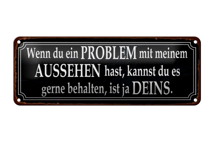 Blechschild Spruch 27x10cm du Problem mit meinem Aussehen Dekoration