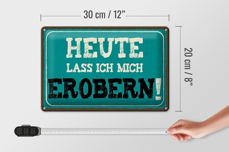 Blechschild Spruch 30x20cm heute lass ich mich erobern