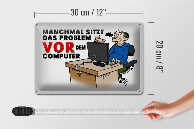 Blechschild Spruch 30x20cm manchmal sitzt das Problem vor
