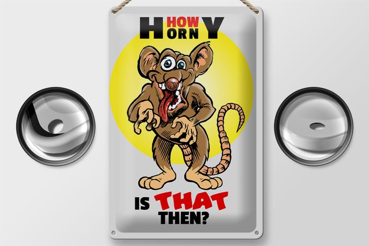 Blechschild Spruch 20x30cm How horny is that then Maus