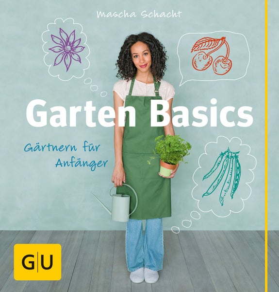 Garten Basics - Gärtnern für Anfänger Gärtnern für Anfänger, GU Gartenpraxis