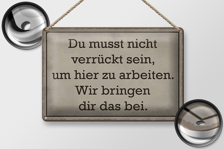 Blechschild Spruch 30x20cm du musst nicht verrückt sein arbeiten