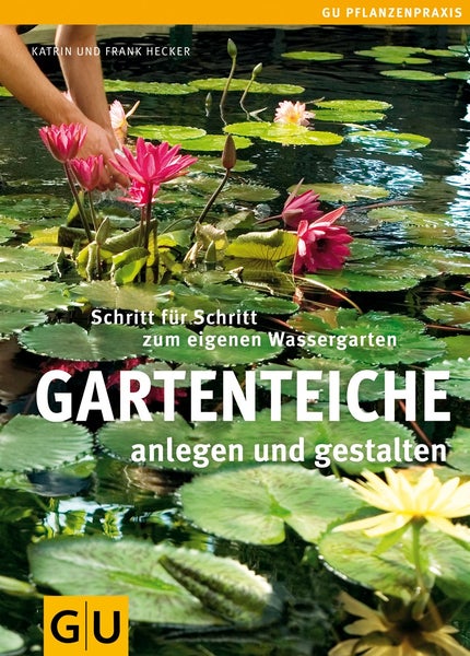 Gartenteiche anlegen und gestalten Schritt für Schritt zum eigenen Wassergarten