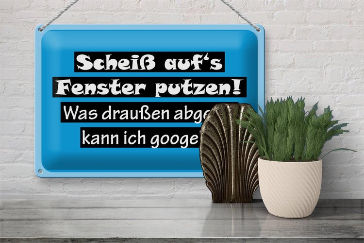 Blechschild Spruch 30x20cm Scheiß aufs Fenster putzen