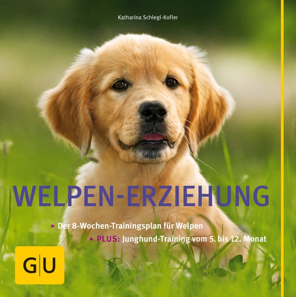 Welpen-Erziehung Der 8-Wochen-Trainingsplan für Welpen. Plus Junghund-Training vom 5. bis 12. Monat