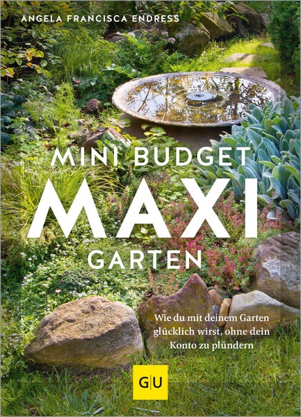 Mini-Budget - Maxi Garten Wie du mit deinem Garten glücklich wirst, ohne dein Konto zu plündern