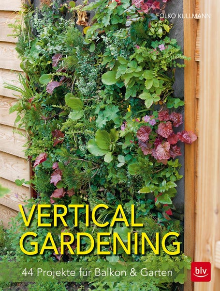 Vertical gardening 44 Projekte für Balkon & Garten