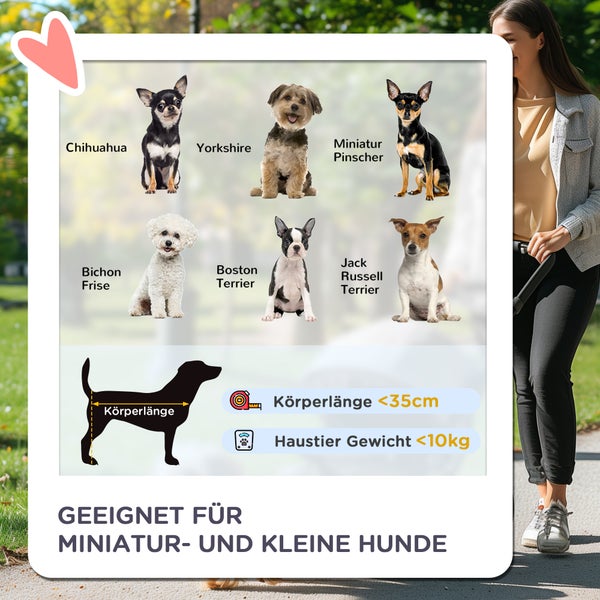 Geeignet für Miniatur- und kleine Hunde mit einer Körperlänge unter 35 cm und einem Gewicht unter 10 kg.