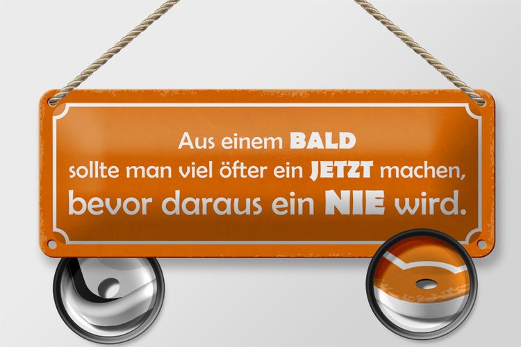 Blechschild Spruch 27x10cm aus BALD JETZT bevor NIE wird Dekoration