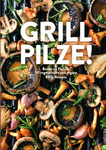 Grill Pilze Besser als Fleisch: 50 vegetarische und vegane BBQ-Rezepte