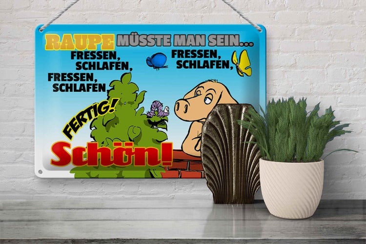 Blechschild Spruch 30x20cm Raupe müsste man sein fressen