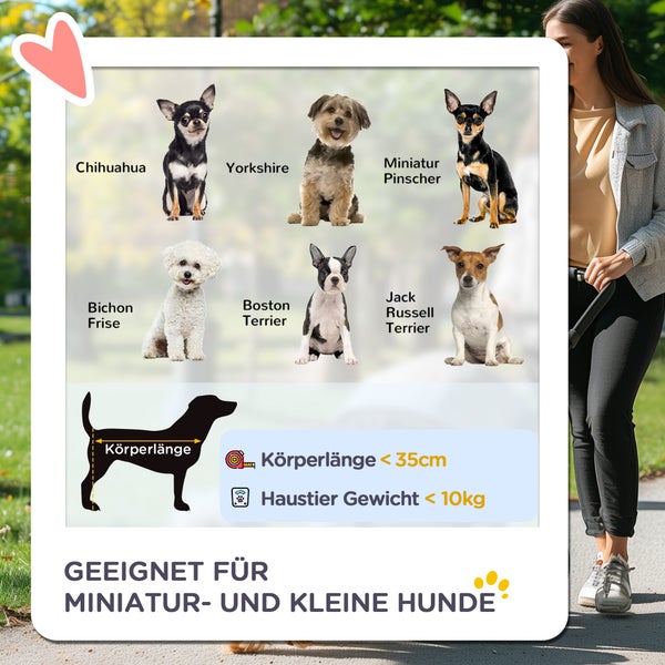 Geeignet für Miniatur und kleine Hunde, inklusive Chihuahua, Yorkshire, Zwergpinscher, Bichon Frise, Boston Terrier und Jack Russell Terrier. Die Körperlänge beträgt weniger als 35 Zentimeter und das Gewicht weniger als 10 Kilogramm.