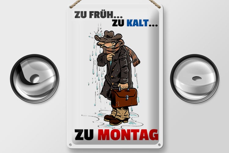 Blechschild Spruch 20x30cm Zu früh zu kalt zu Montag