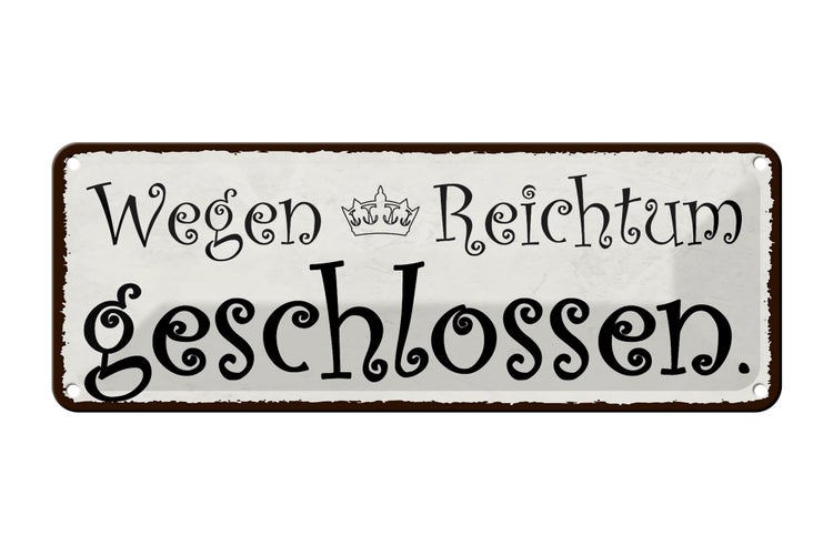 Blechschild Spruch 27x10cm wegen Reichtum geschlossen Krone