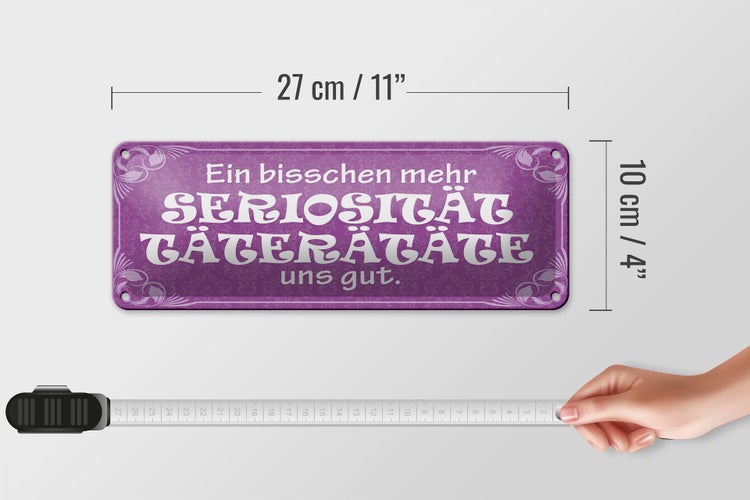 Blechschild Spruch 27x10cm mehr Seriosität Täterätäte gut Dekoration