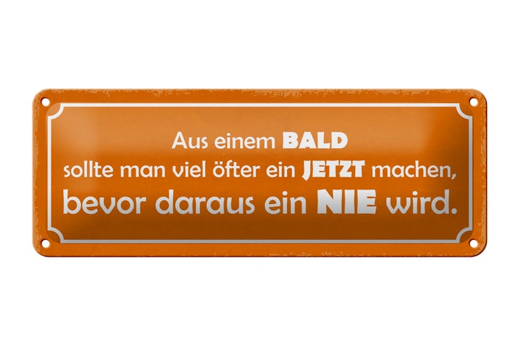 Blechschild Spruch 27x10cm aus BALD JETZT bevor NIE wird Dekoration