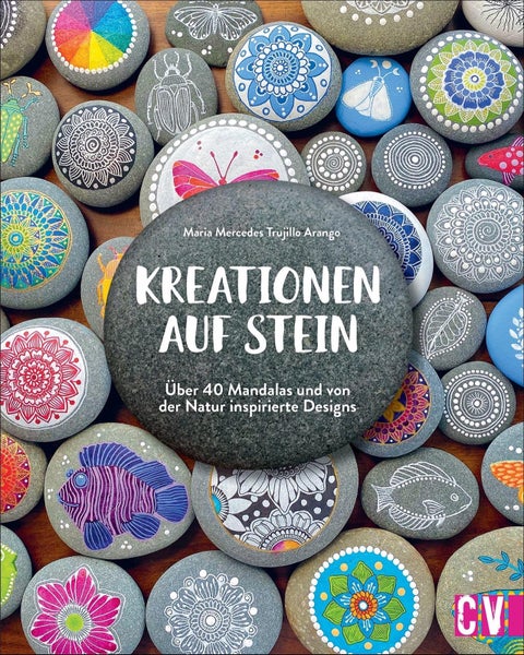 Kreationen auf Stein Über 40 Mandalas und von der Natur inspirierte Designs