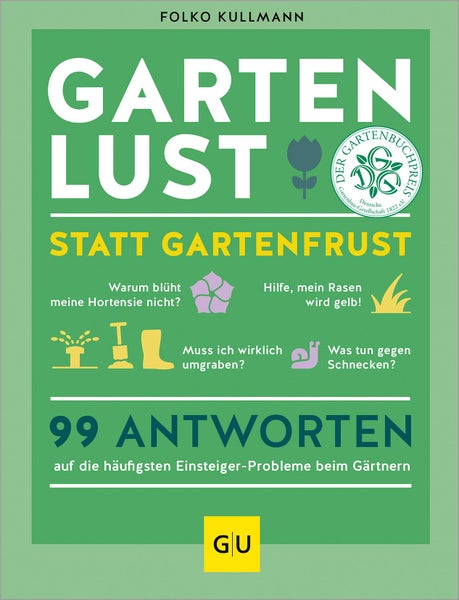 Gartenlust statt Gartenfrust 99 Antworten auf die häufigsten Einsteiger-Probleme beim Gärtnern.