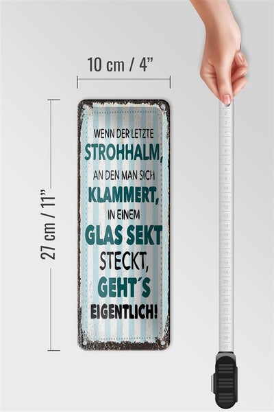 Blechschild 10x27cm Spruch Wenn der letzte Strohhalm in einem Glas Sekt steckt