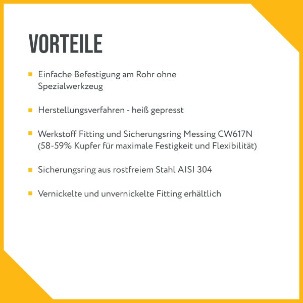 Vorteile von Rohr-Fittings: Einfache Befestigung ohne Spezialwerkzeug, heiß gepresst, aus Messing und rostfreiem Stahl, vernickelt erhältlich.