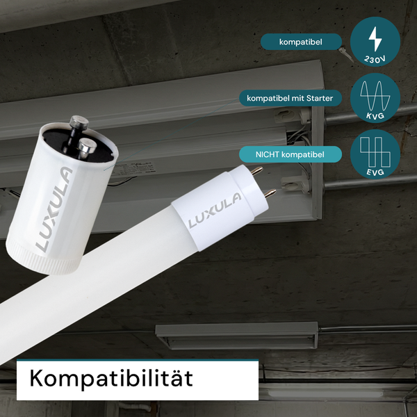 Luxula LED Röhre: Kompatibel mit 230 Volt und konventionellem Vorschaltgerät mit Starter. Nicht kompatibel mit elektronischem Vorschaltgerät.