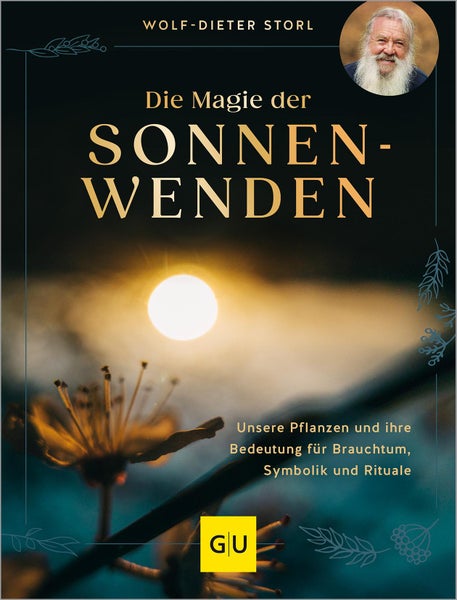 Die Magie der Sonnenwenden Unsere Pflanzen und ihre Bedeutung für Brauchtum, Symbolik und Rituale