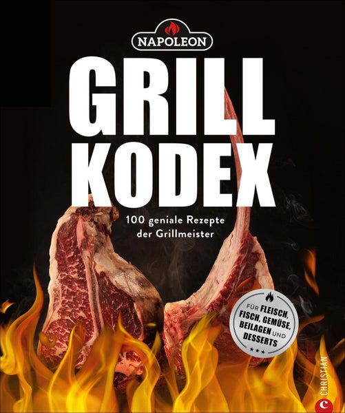 Der Napoleon Grill-Kodex 100 geniale Rezepte für Fleisch, Fisch, Gemüse und Beilagen