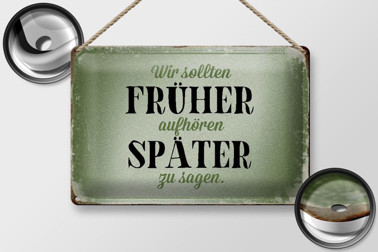 Blechschild Spruch 30x20cm früher aufhören später zu sagen